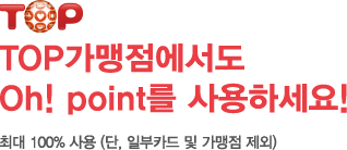 TOP가맹점에서도 Oh! Point를 사용하세요! 최대 100% 사용 (단, 일부카드 및 가맹점 제외)